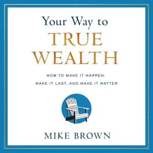 Your Way to True Wealth, Mike Brown