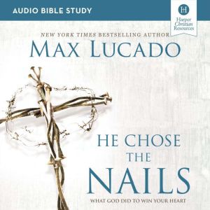 He Chose the Nails Audio Bible Studi..., Max Lucado
