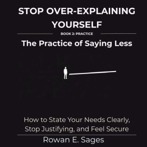 Stop OverExplaining Yourself The Pr..., Rowan E. Sages