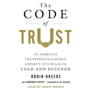 The Code of Trust: An American Counterintelligence Expert's Five Rules to Lead and Succeed, Robin Dreeke