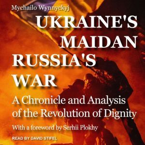 Ukraines Maidan, Russias War, Mychailo Wynnyckyj