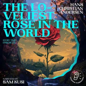 The Loveliest Rose in the World Stor..., Hans Christian Andersen