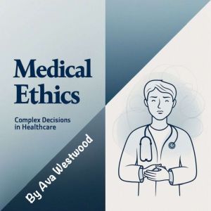 Medical Ethics: Complex Decisions in Healthcare
