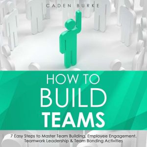 How to Build Teams: 7 Easy Steps to Master Team Building, Employee ...