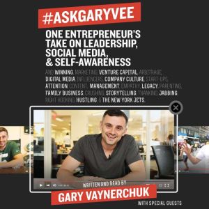 #AskGaryVee: One Entrepreneur's Take on Leadership, Social Media, and Self-Awareness, Gary Vaynerchuk