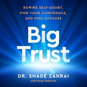Big Trust: Rewire Self-Doubt, Find Your Confidence, and Fuel Success