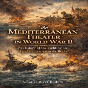 The Mediterranean Theater in World Wa..., Charles River Editors