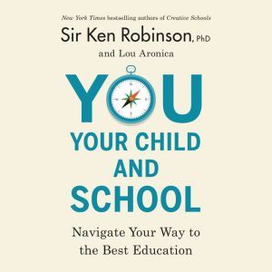 You, Your Child, and School: Navigate Your Way to the Best Education, Sir Ken Robinson, PhD