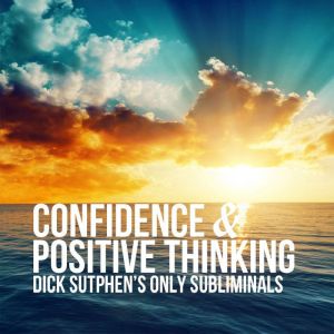 Confidence & Positive Thinking: Dick Sutphen's Only Subliminals