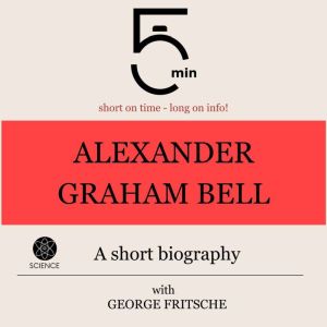 Alexander Graham Bell A short biogra..., 5 Minutes