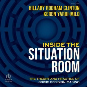 Inside the Situation Room: The Theory and Practice of Crisis Decision-Making