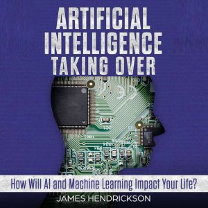 Artificial Intelligence Taking Over ..., James Hendrickson