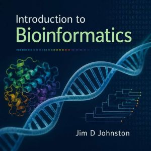 Introduction to Bioinformatics, Jim D Johnston