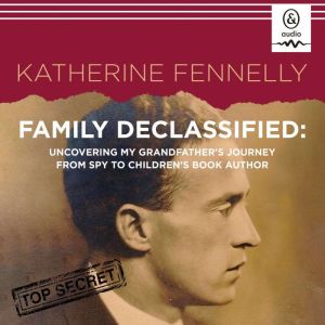 Family Declassified: Uncovering My Grandfather's Journey from Spy to Children's Book Author