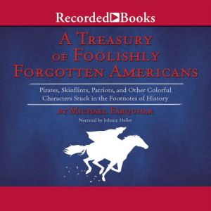 Treasury of Foolishly Forgotten Americans: Pirates, Skinflints, Patriots, and Other Colorful Characters Stuck in the Footnotes