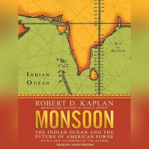 Monsoon: The Indian Ocean and the Future of American Power, Robert D. Kaplan