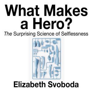 What Makes a Hero, Elizabeth Svoboda