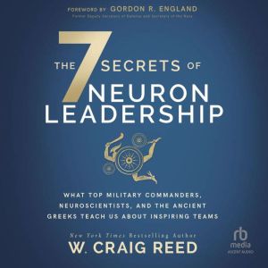 The 7 Secrets of Neuron Leadership: What Top Military Commanders, Neuroscientists, and the Ancient Greeks Teach Us about Inspi