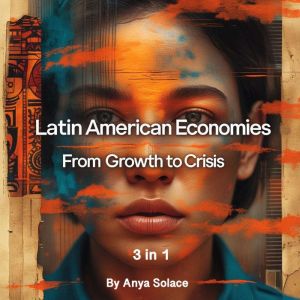 Latin American Economies: From Growth to Crisis (3 in 1)
