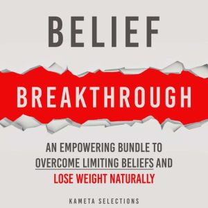 Belief Breakthrough: An Empowering Bundle to Overcome Limiting Beliefs and Lose Weight Naturally