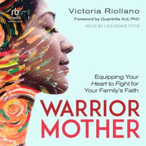 Warrior Mother: Equipping Your Heart to Fight for Your Family's Faith