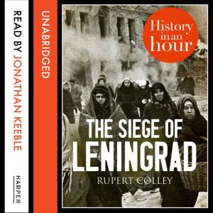 The Siege of Leningrad History in an..., Rupert Colley