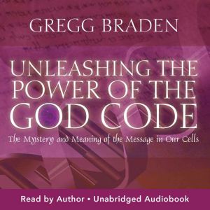 Unleashing the Power of the God Code, Gregg Braden