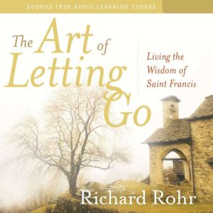 The Art of Letting Go: Living the Wisdom of Saint Francis