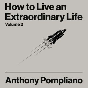 How To Live An Extraordinary Life Vol..., Anthony Pompliano