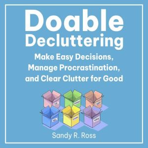 Doable Decluttering: Make Easy Decisions, Manage Procrastination, and Clear Clutter for Good