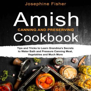 AMISH CANNING AND PRESERVING COOKBOOK..., Josephine Fisher