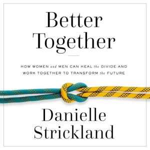 Better Together: How Women and Men Can Heal the Divide and Work Together to Transform the Future, Danielle Strickland
