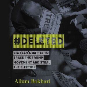 #DELETED: Big Tech's Battle to Erase the Trump Movement and Steal the Election, Allum Bokhari