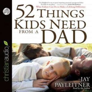 52 Things Kids Need From a Dad, Jay Payleitner