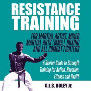 Resistance Training For Martial Arti..., G.E.S. Boley Jr.
