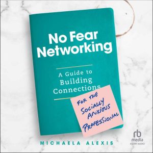 No Fear Networking: A Guide to Building Connections for the Socially Anxious Professional