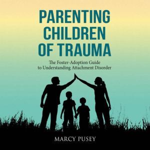 Parenting Children of Trauma, Marcy Pusey