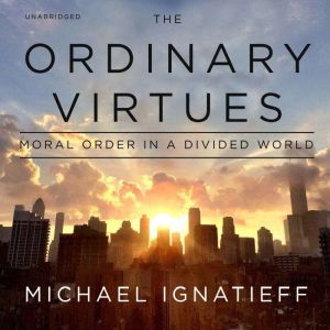 The Ordinary Virtues, Michael Ignatieff