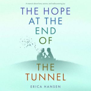 The Hope at the End of the Tunnel: A memoir about love, sorrow, and rediscovering joy