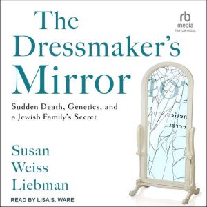 The Dressmaker's Mirror: Sudden Death, Genetics, and a Jewish Family's Secret