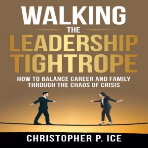 Walking the Leadership Tightrope, Christopher P. Ice