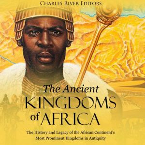 The Ancient Kingdoms of Africa The H..., Charles River Editors