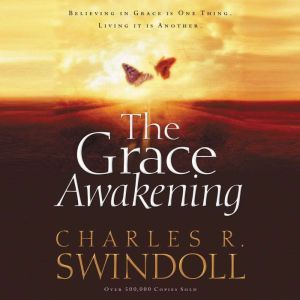 The Grace Awakening: Believing in Grace is One Thing.  Living it is Another., Charles R. Swindoll