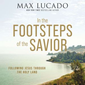 In the Footsteps of the Savior, Max Lucado