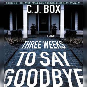 Three Weeks to Say Goodbye, C. J. Box