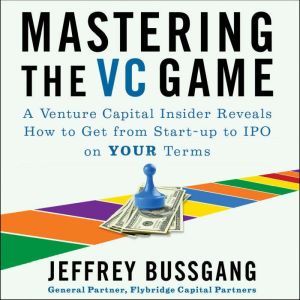 Mastering the VC Game, Jeffrey Bussgang