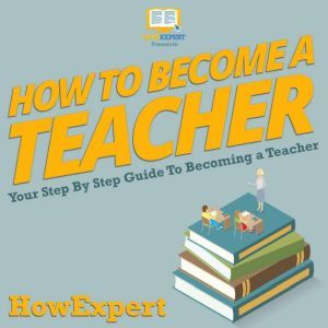 How To Become A Teacher: Your Step By Step Guide To Becoming A Teacher, HowExpert