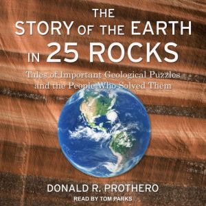 The Story of the Earth in 25 Rocks: Tales of Important Geological Puzzles and the People Who Solved Them, Donald R. Prothero