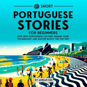 69 Short Portuguese Stories for Beginners: Dive Into Portuguese Culture, Expand Your Vocabulary, and Master Basics the Fun Way!