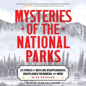 Mysteries of the National Parks: 35 Stories of Baffling Disappearances, Unexplained Phenomena, and More